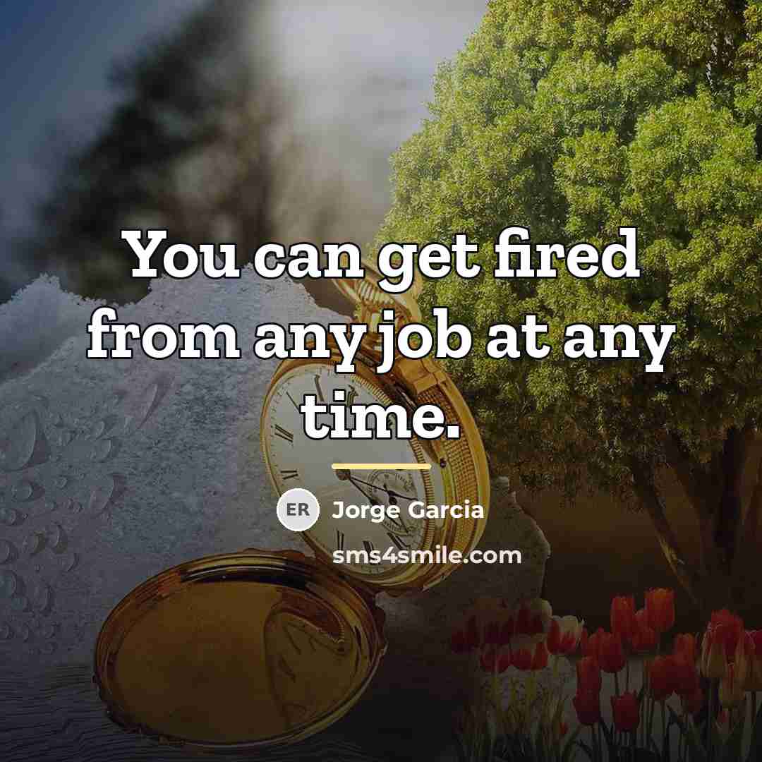 “You can get fired from any job at any time.…” quote by Jorge Garcia