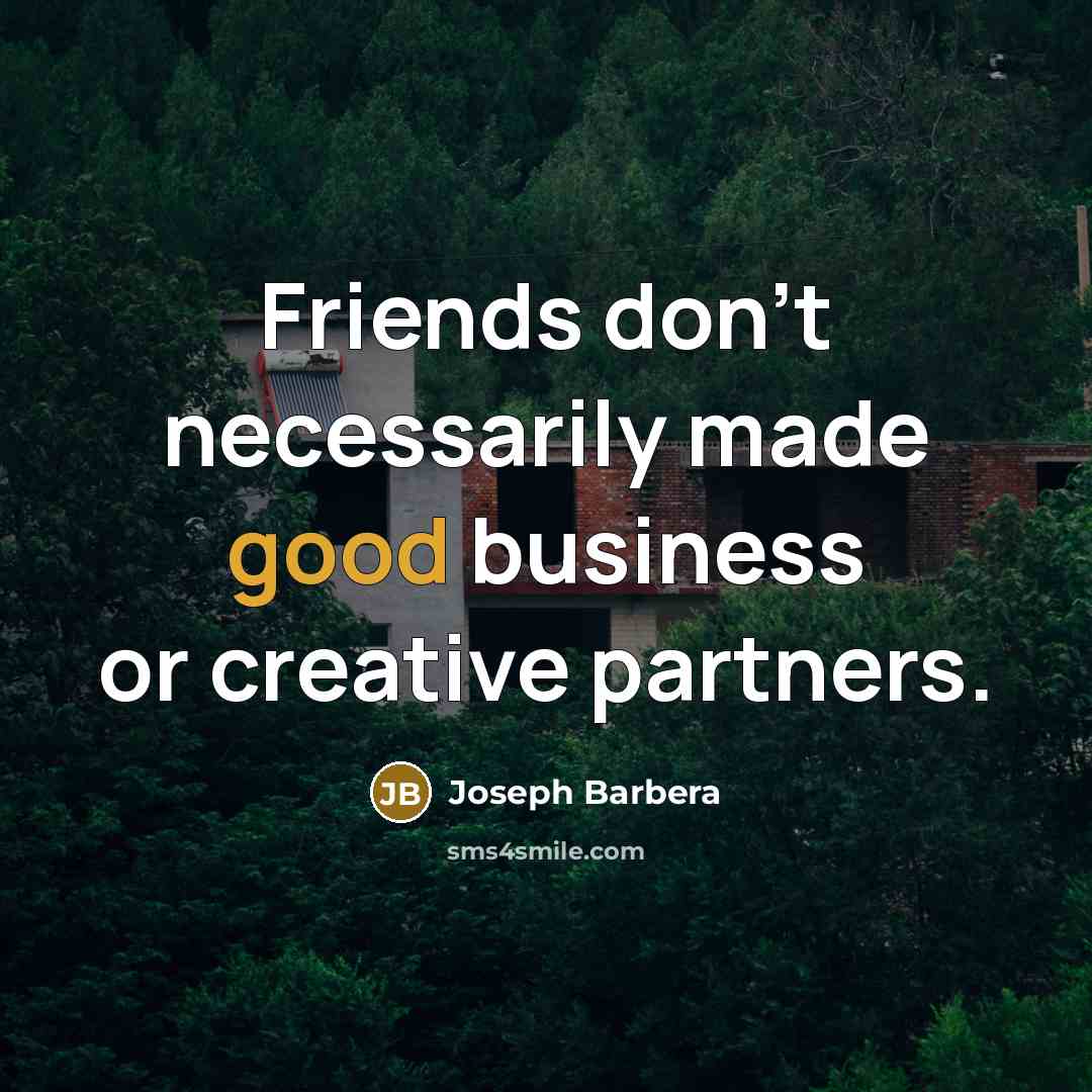 “Friends don't necessarily made good business or creative partners.…” quote by Joseph Barbera