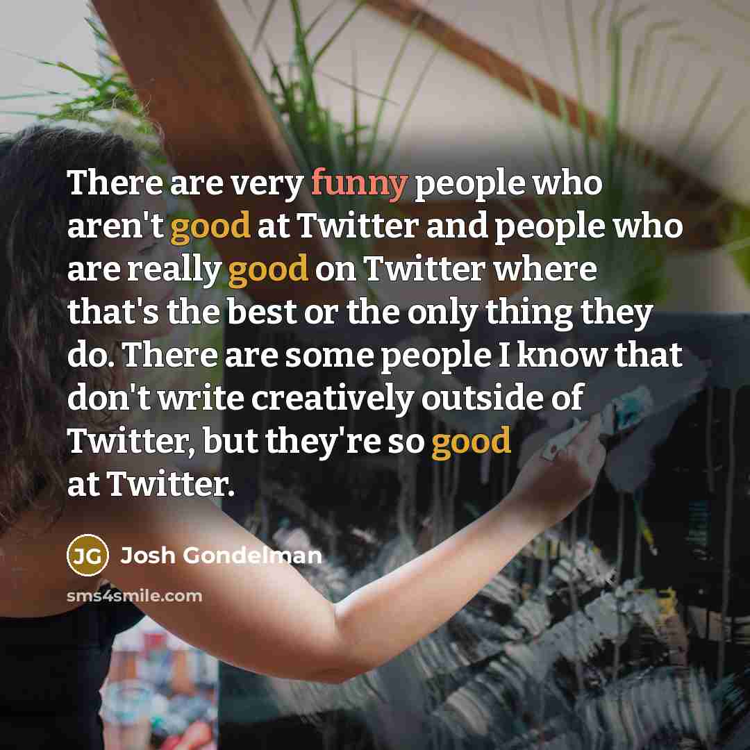 “There are very funny people who aren't good at Twitter…” quote by Josh Gondelman