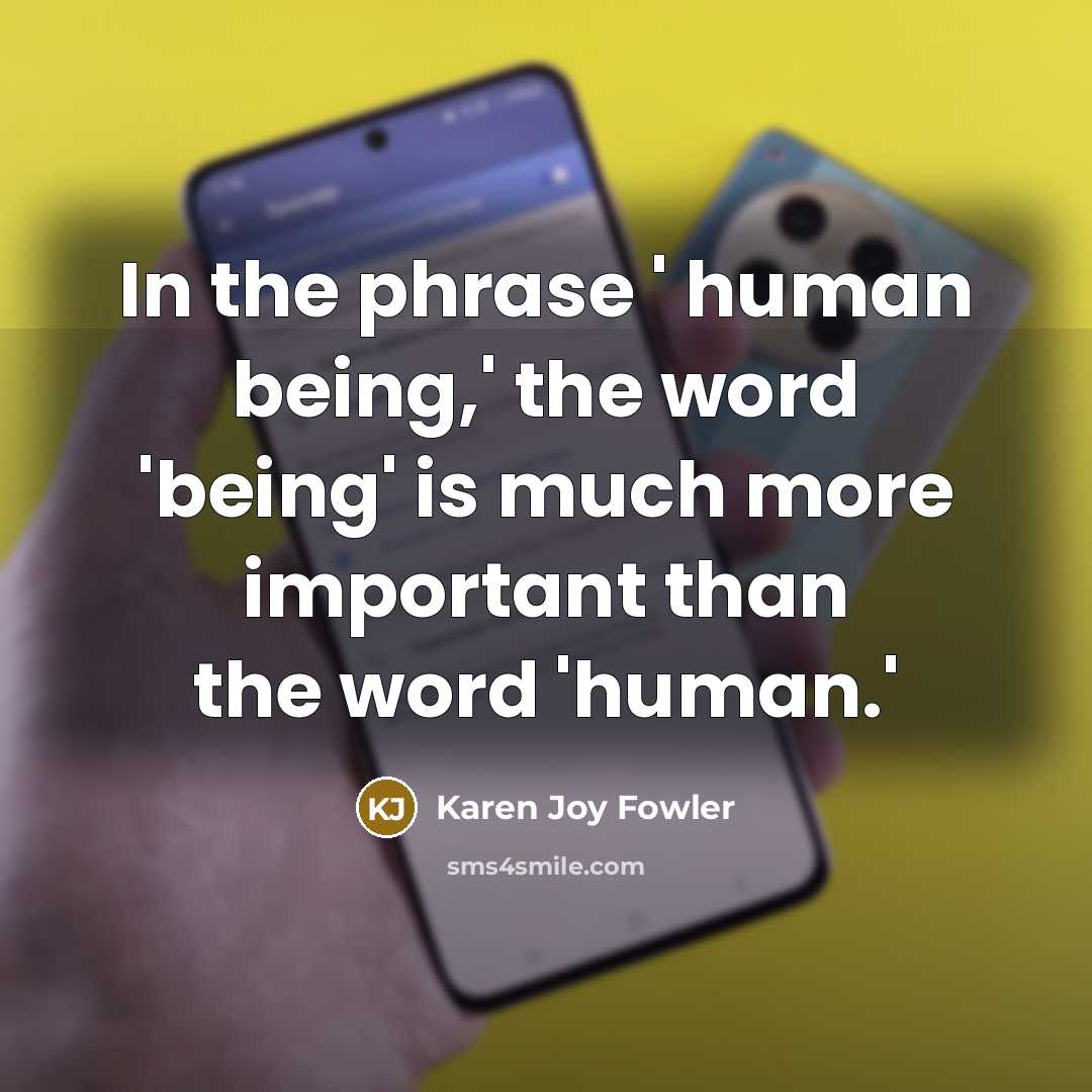 “In the phrase ' human being,' the word 'being' is…” quote by Karen Joy Fowler