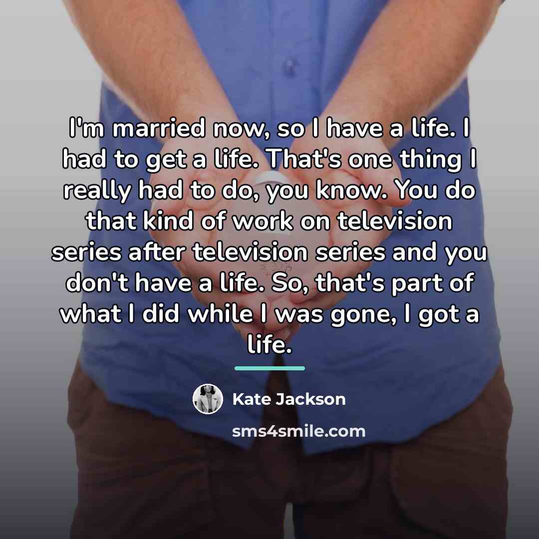“I'm married now, so I have a life. I had…” quote by Kate Jackson