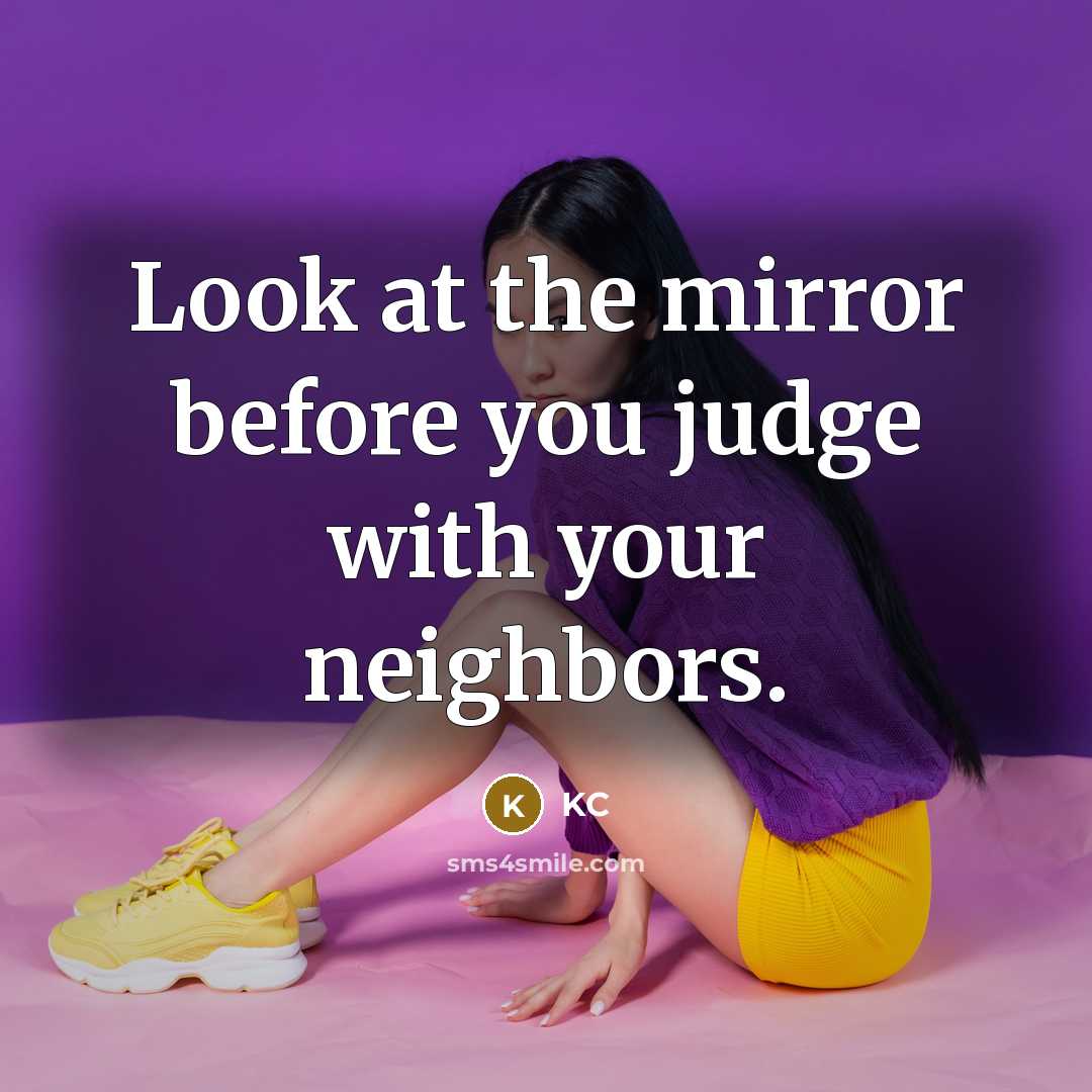 “Look at the mirror before you judge with your neighbors.…” quote by KC