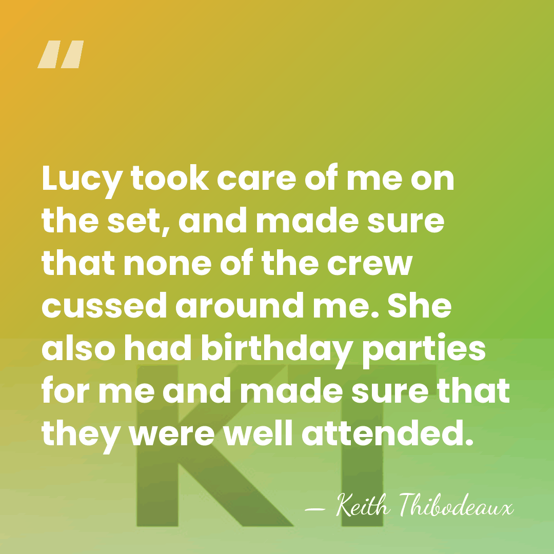 Lucy took care of me on the set, and made sure that&hellip; - Keith Thibodeaux