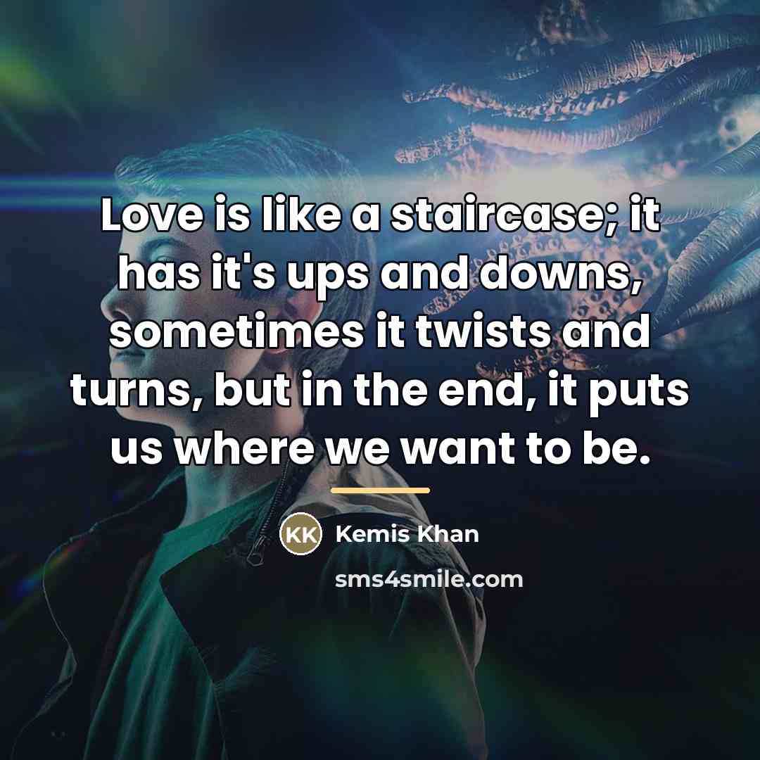“Love is like a staircase; it has it's ups and…” quote by Kemis Khan