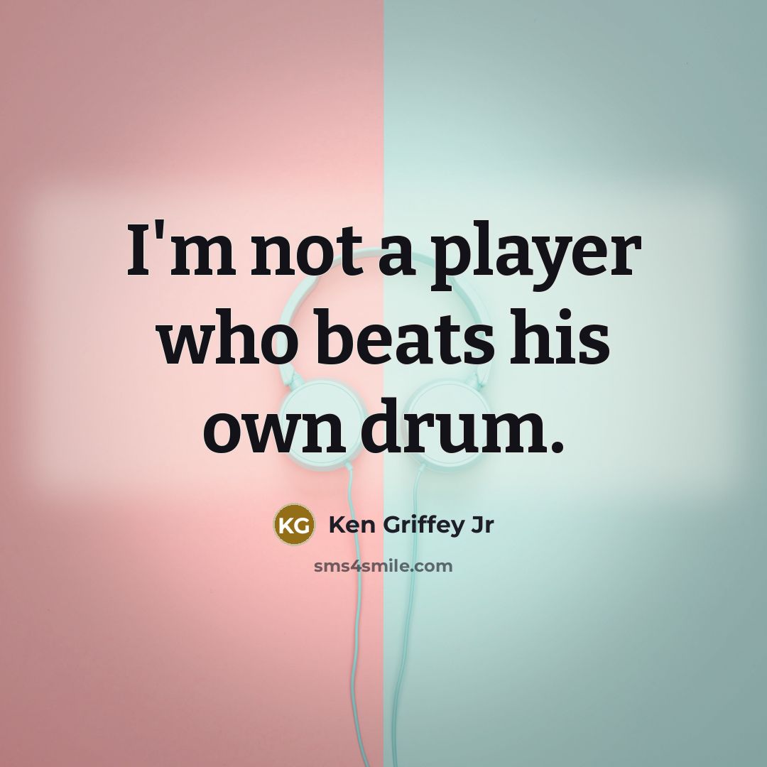 “I'm not a player who beats his own drum.” quote by Ken Griffey Jr