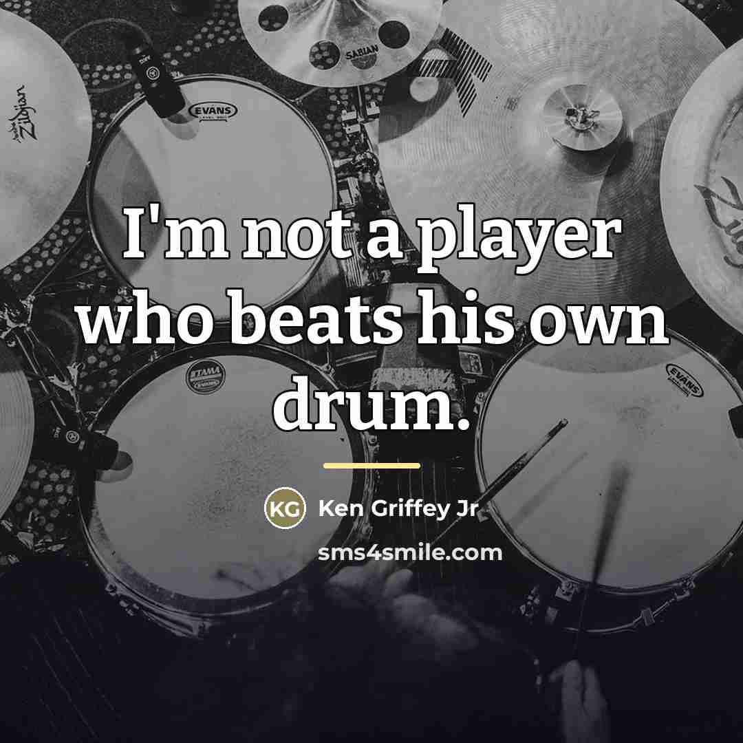 “I'm not a player who beats his own drum.…” quote by Ken Griffey Jr