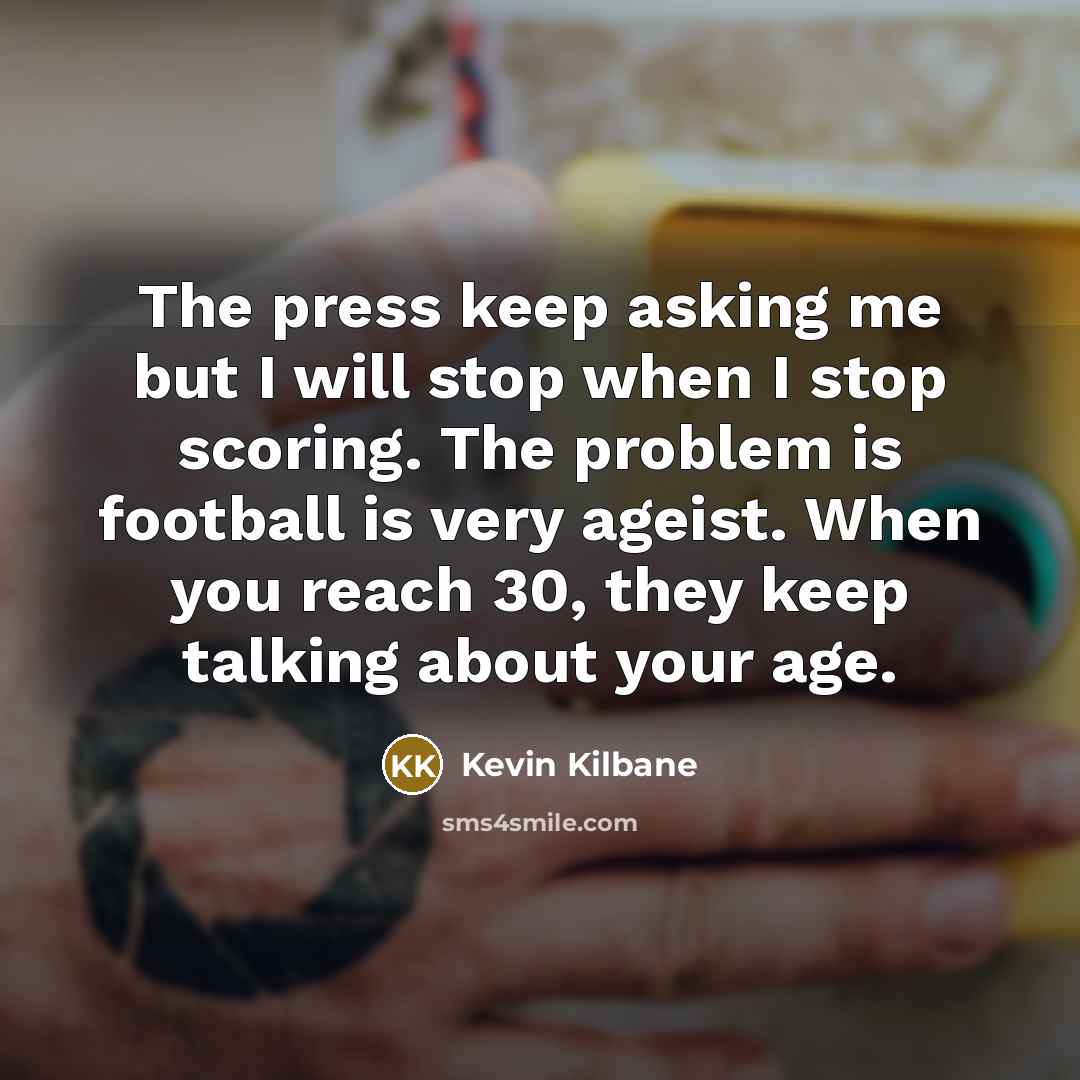 “The press keep asking me but I will stop when…” quote by Kevin Kilbane
