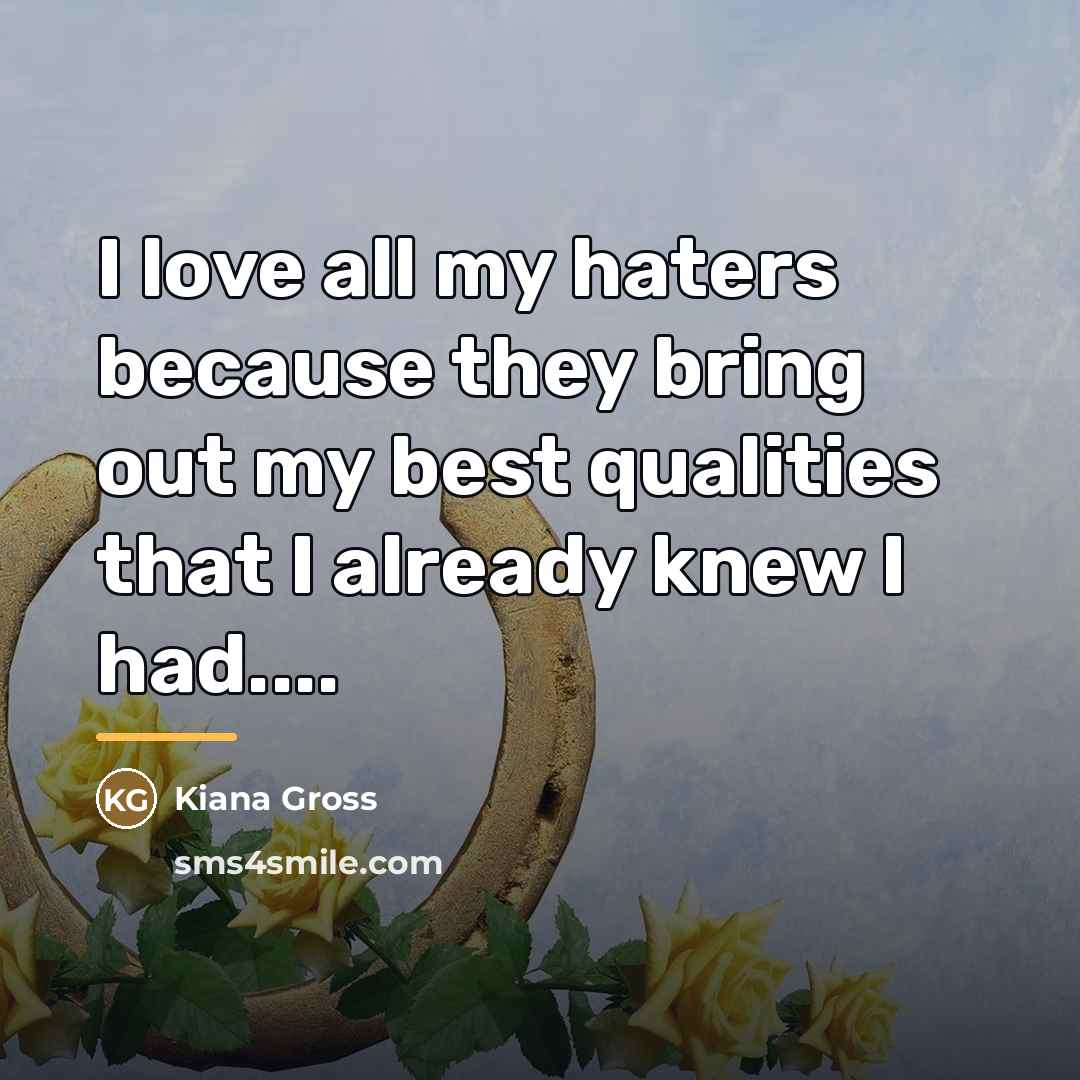 “I love all my haters because they bring out my…” quote by Kiana Gross