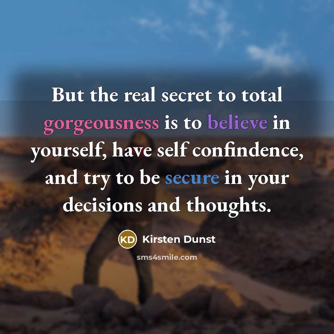 “But the real secret to total gorgeousness is to believe…” quote by Kirsten Dunst