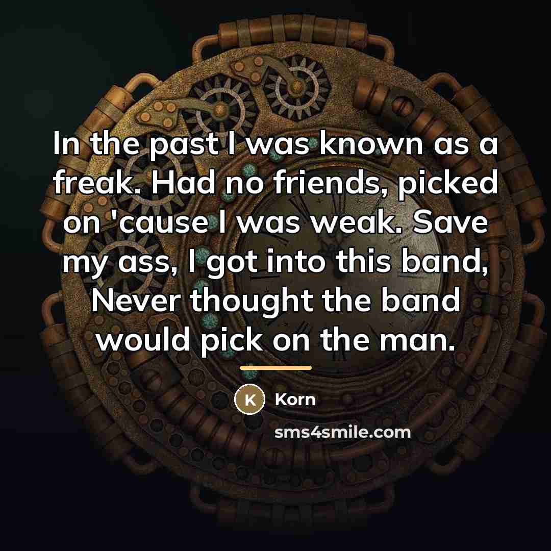 “In the past I was known as a freak. Had…” quote by Korn