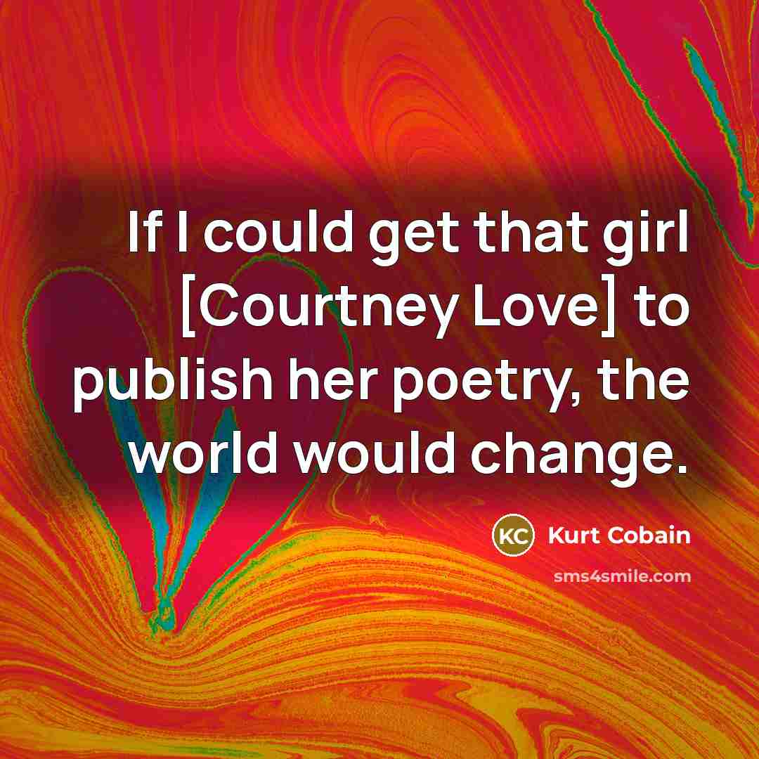 “If I could get that girl [Courtney Love] to publish…” quote by Kurt Cobain