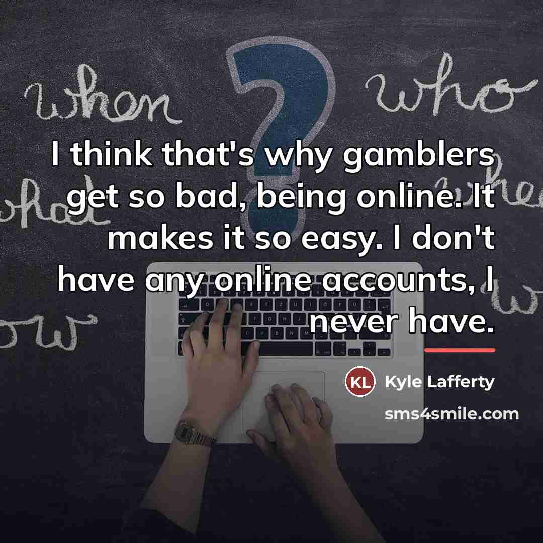 “I think that's why gamblers get so bad, being online.…” quote by Kyle Lafferty