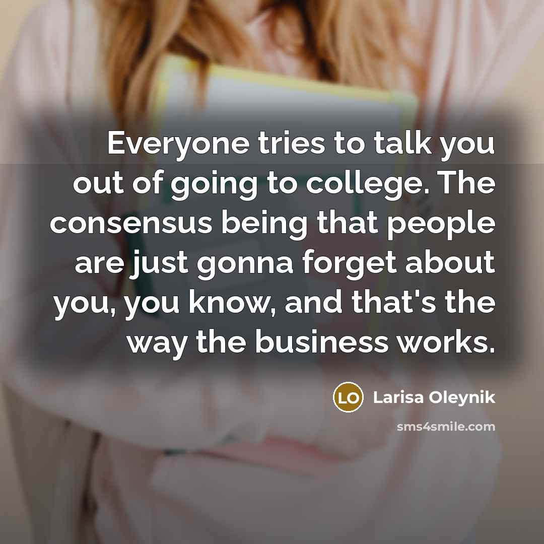 “Everyone tries to talk you out of going to college.…” quote by Larisa Oleynik
