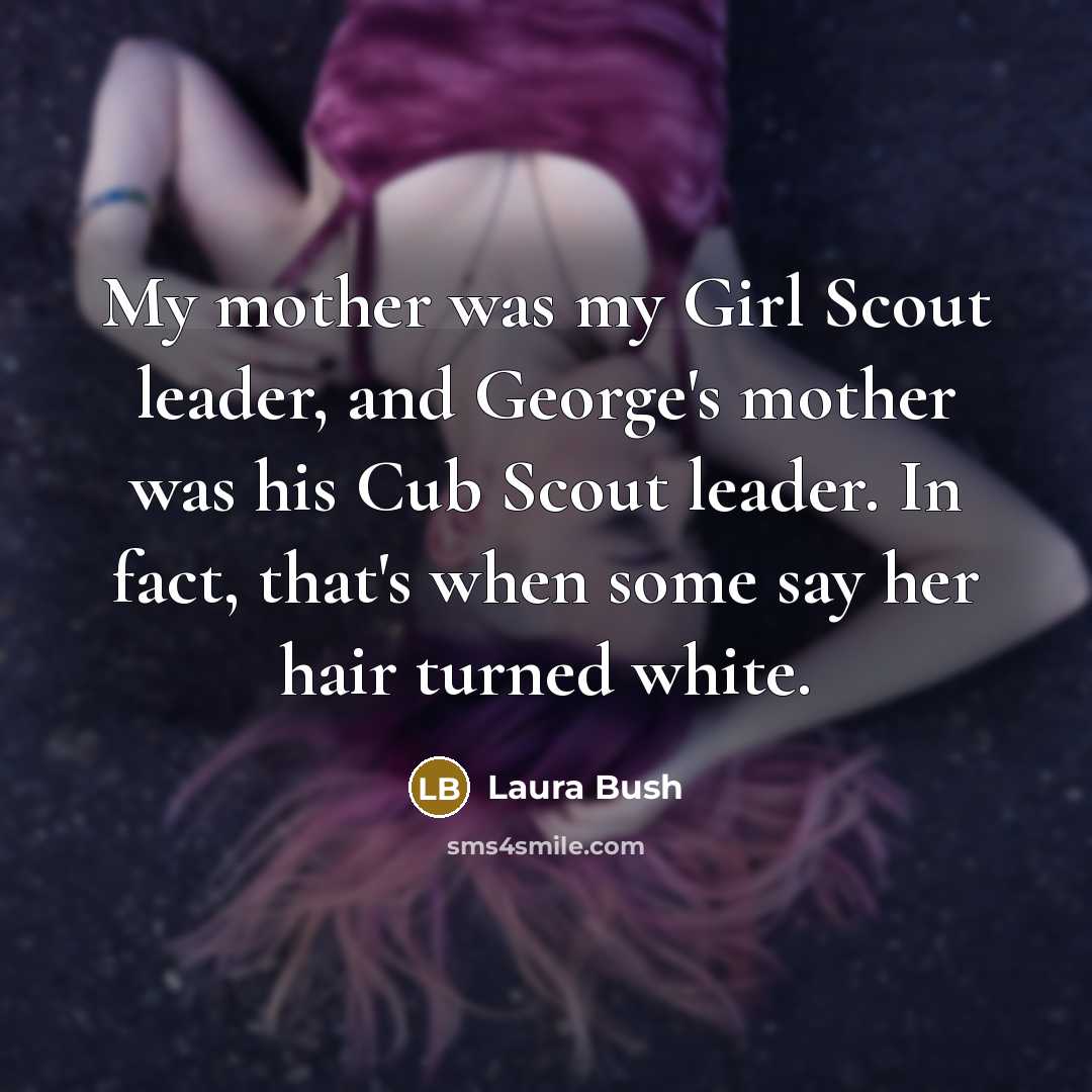“My mother was my Girl Scout leader, and George's mother…” quote by Laura Bush