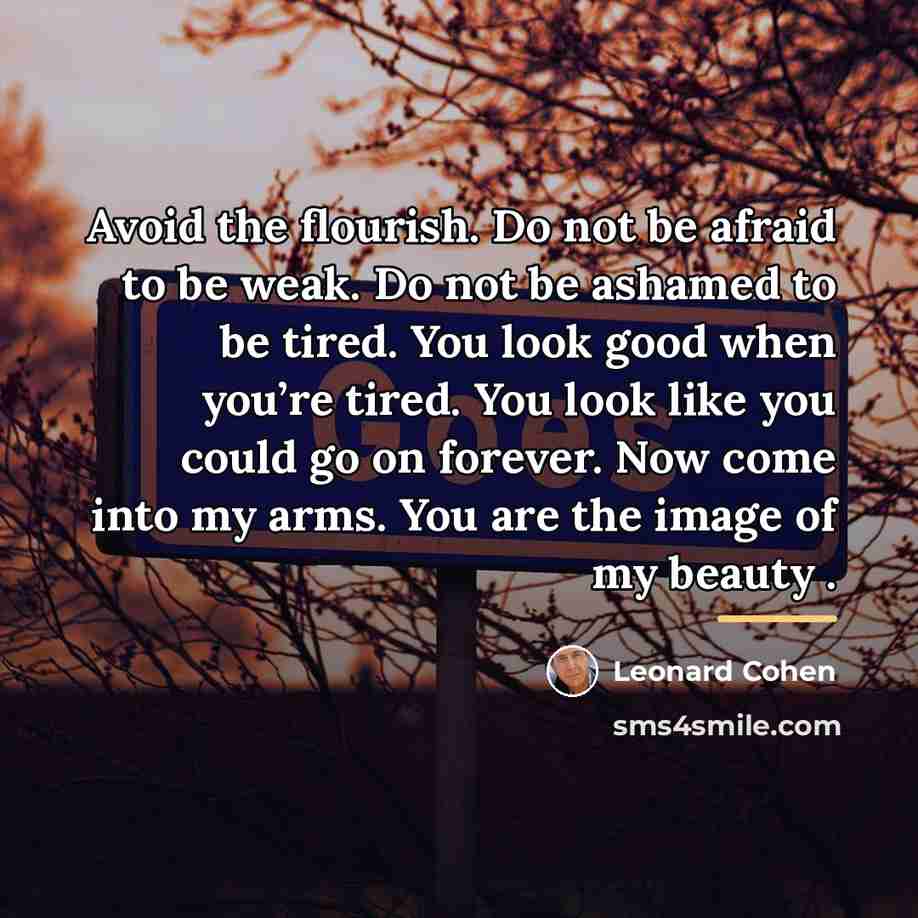“Avoid the flourish. Do not be afraid to be weak.…” quote by Leonard Cohen