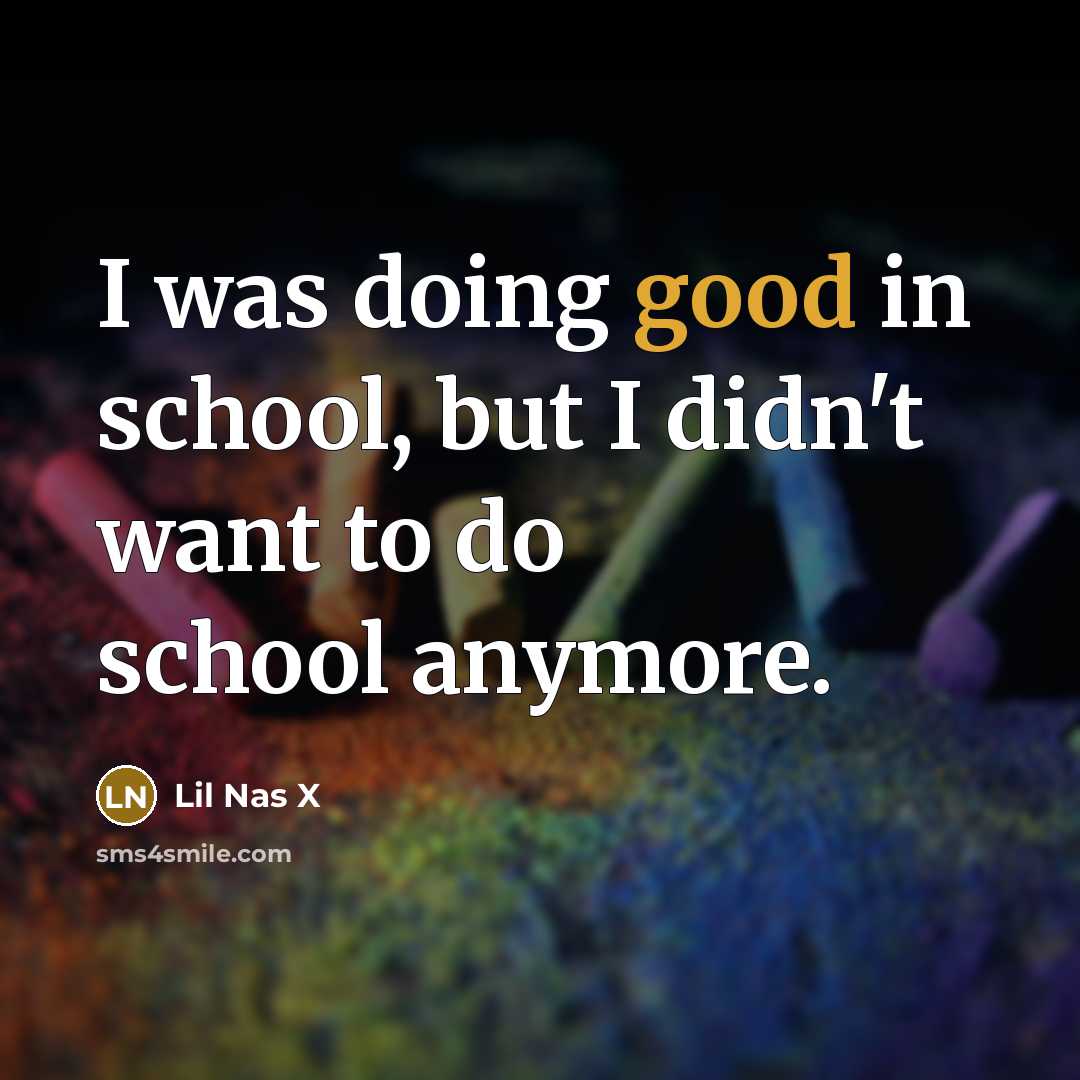 “I was doing good in school, but I didn't want…” quote by Lil Nas X