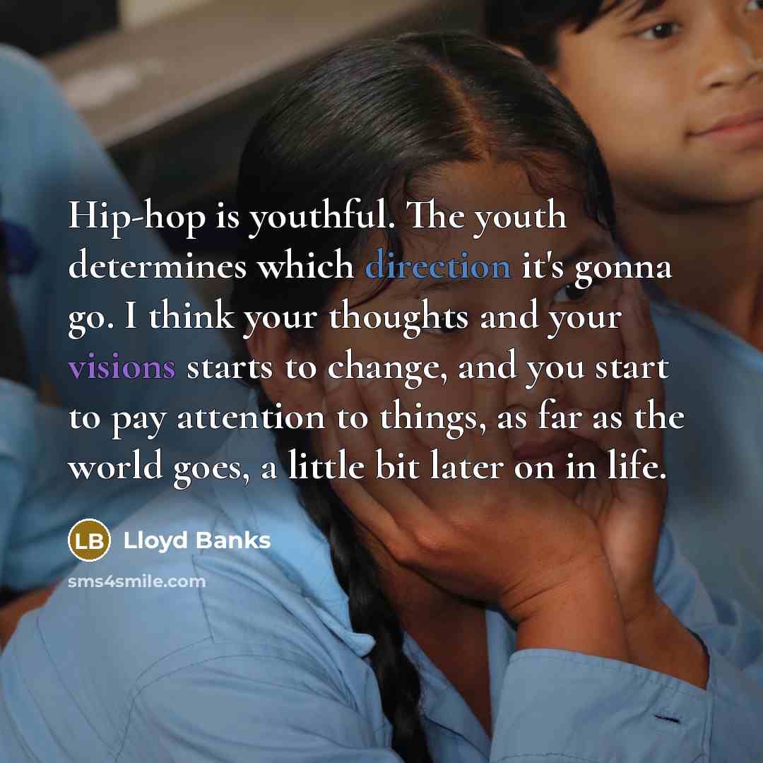 “Hip-hop is youthful. The youth determines which direction it's gonna…” quote by Lloyd Banks