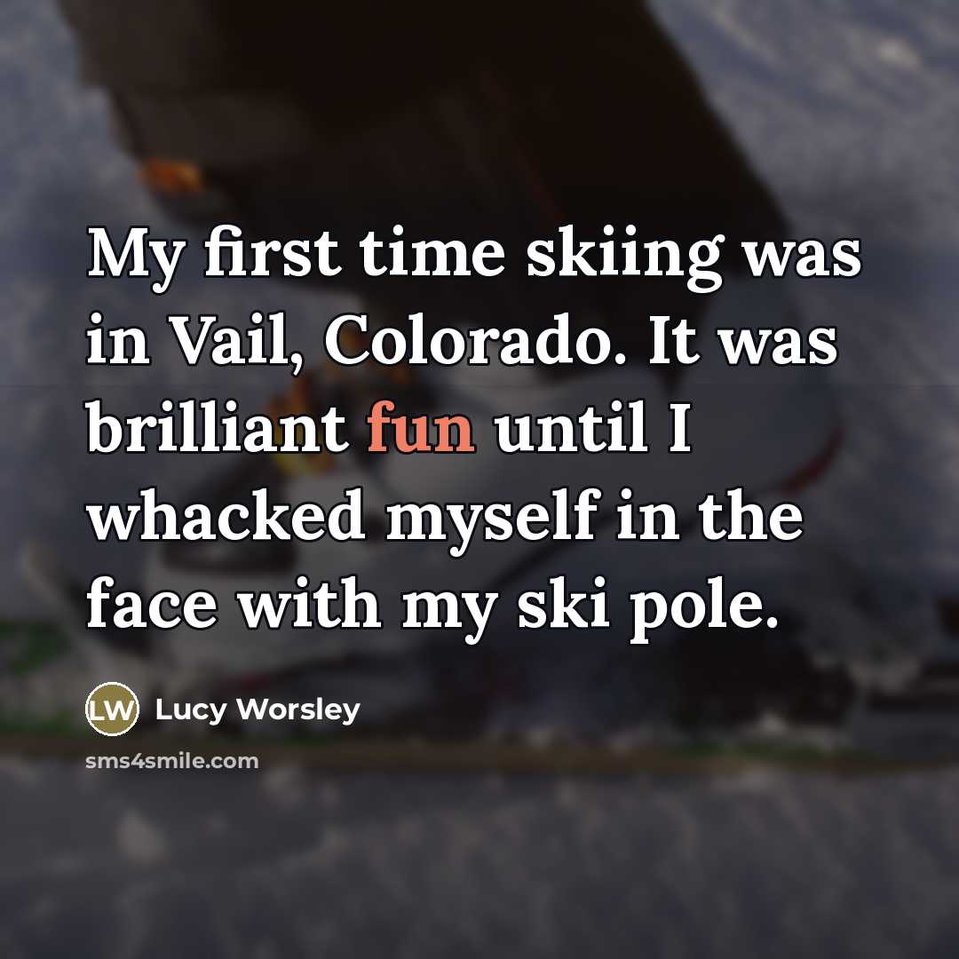 “My first time skiing was in Vail, Colorado. It was…” quote by Lucy Worsley