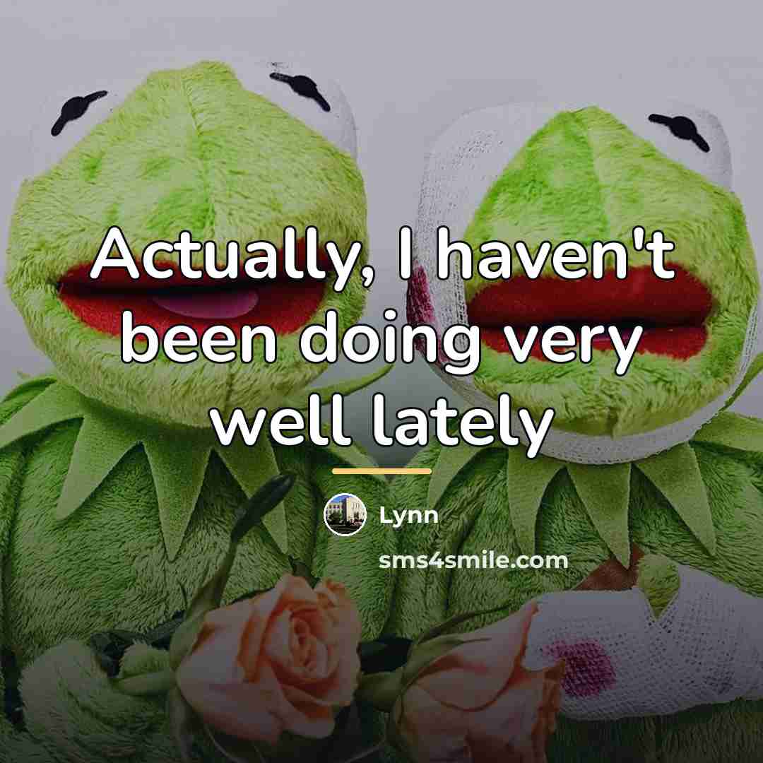 “Actually, I haven't been doing very well lately…” quote by Lynn