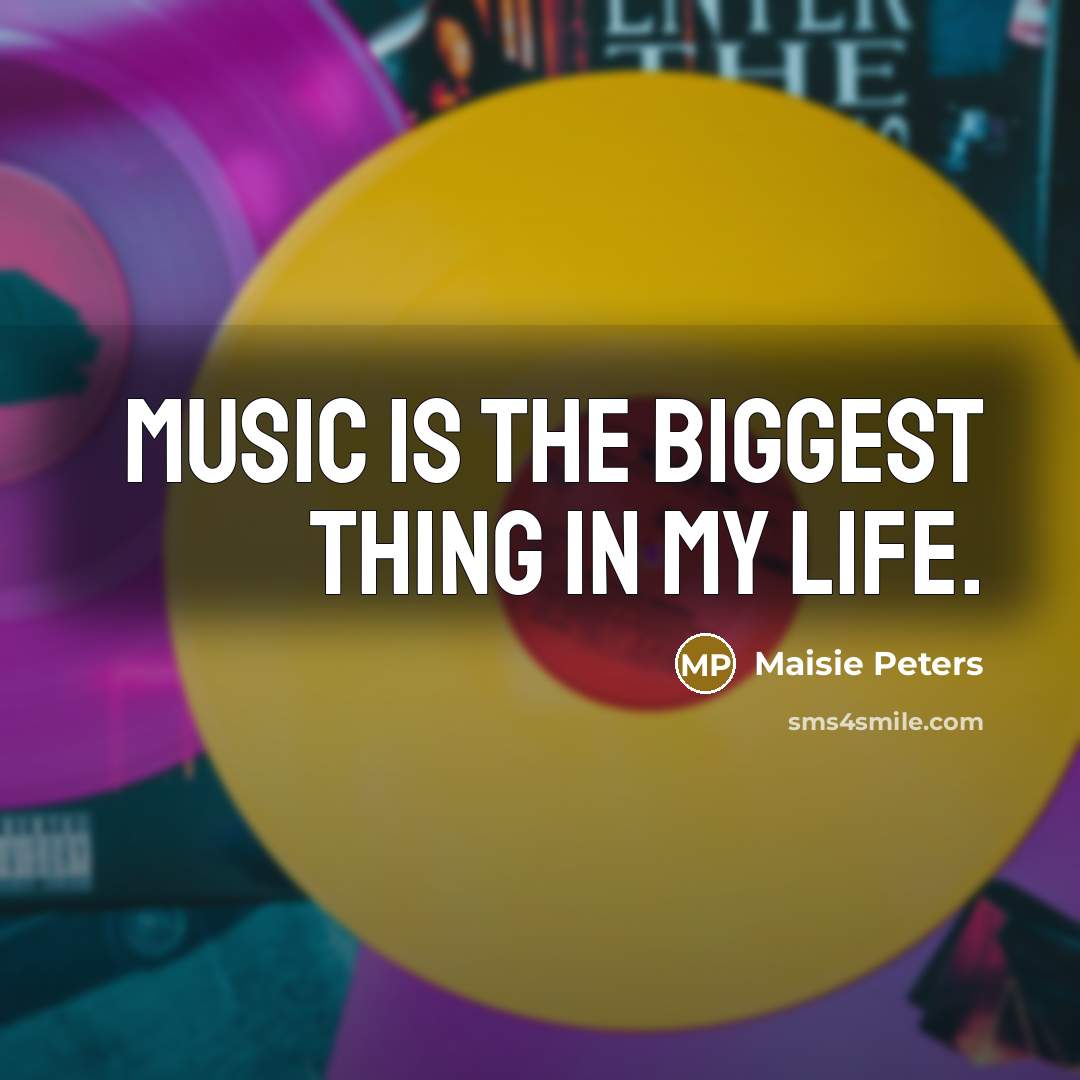 “Music is the biggest thing in my life.…” quote by Maisie Peters