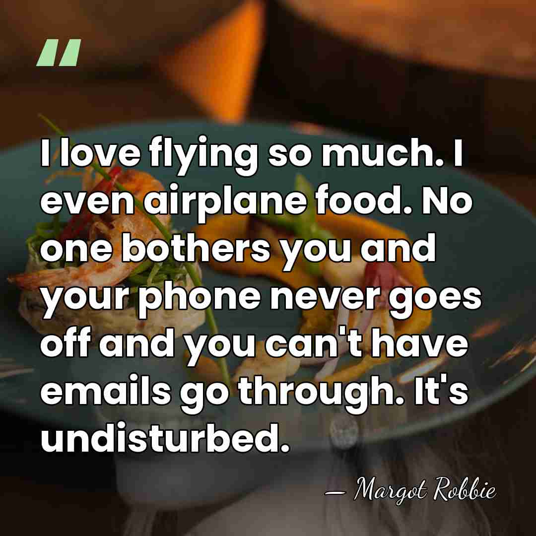 I love flying so much. I even airplane food. No one bothers&hellip; - Margot Robbie