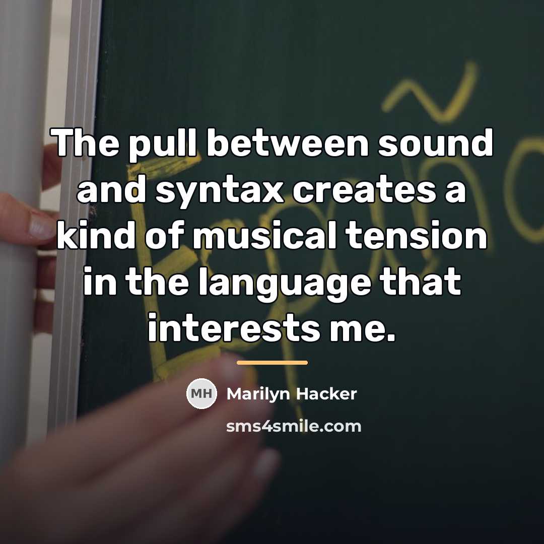 “The pull between sound and syntax creates a kind of…” quote by Marilyn Hacker
