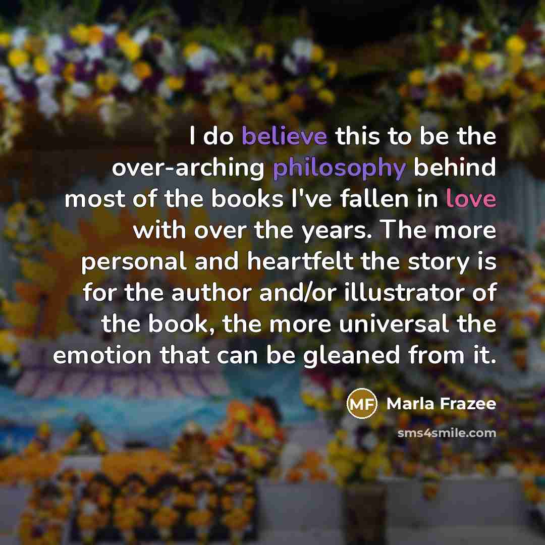 “I do believe this to be the over-arching philosophy behind…” quote by Marla Frazee