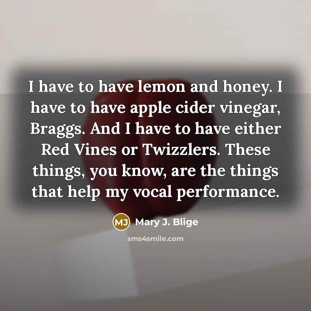 “I have to have lemon and honey. I have to…” quote by Mary J. Blige
