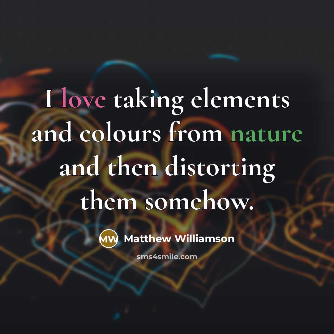 “I love taking elements and colours from nature and then…” quote by Matthew Williamson