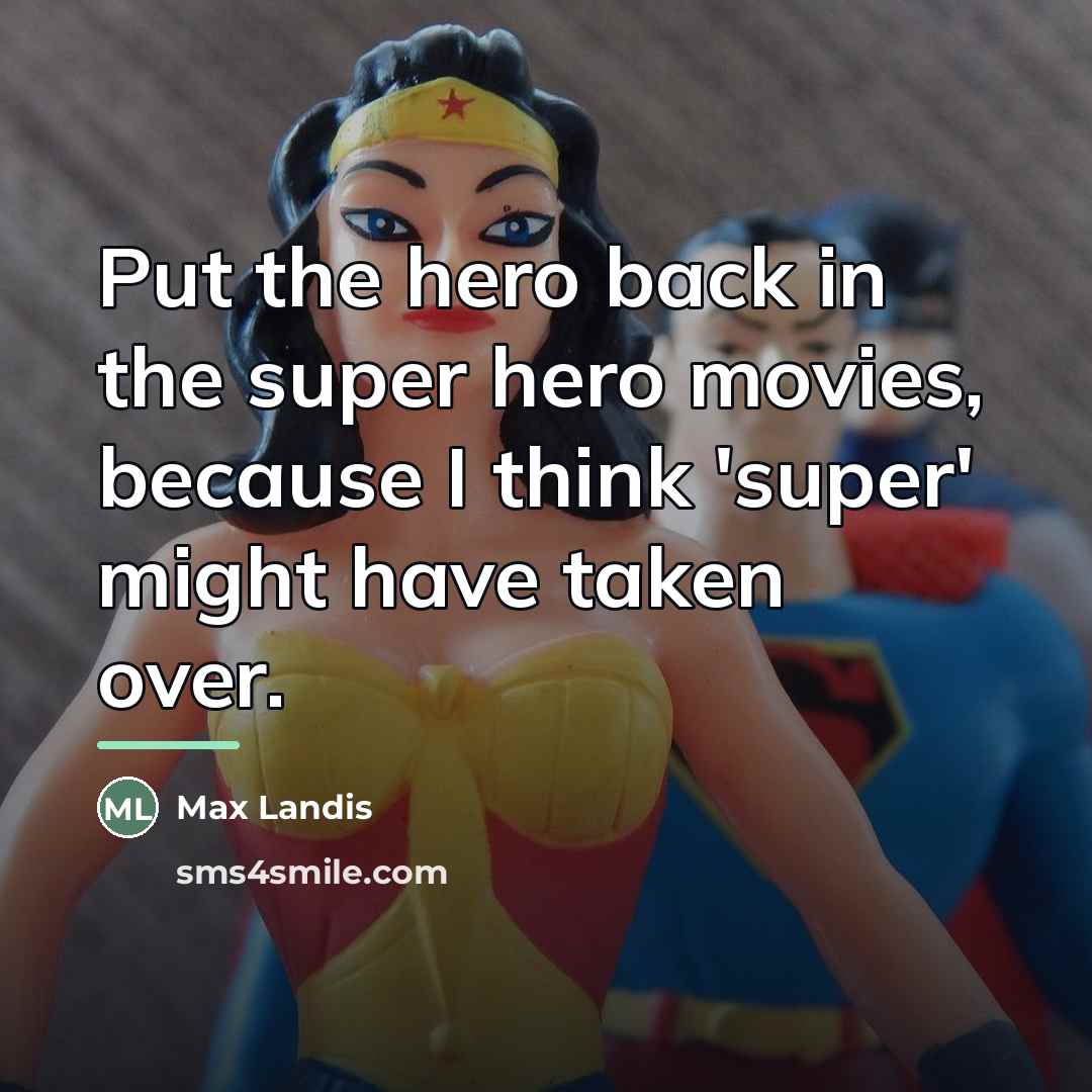 “Put the hero back in the super hero movies, because…” quote by Max Landis