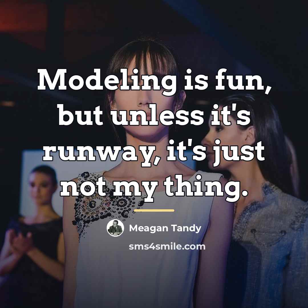“Modeling is fun, but unless it's runway, it's just not…” quote by Meagan Tandy