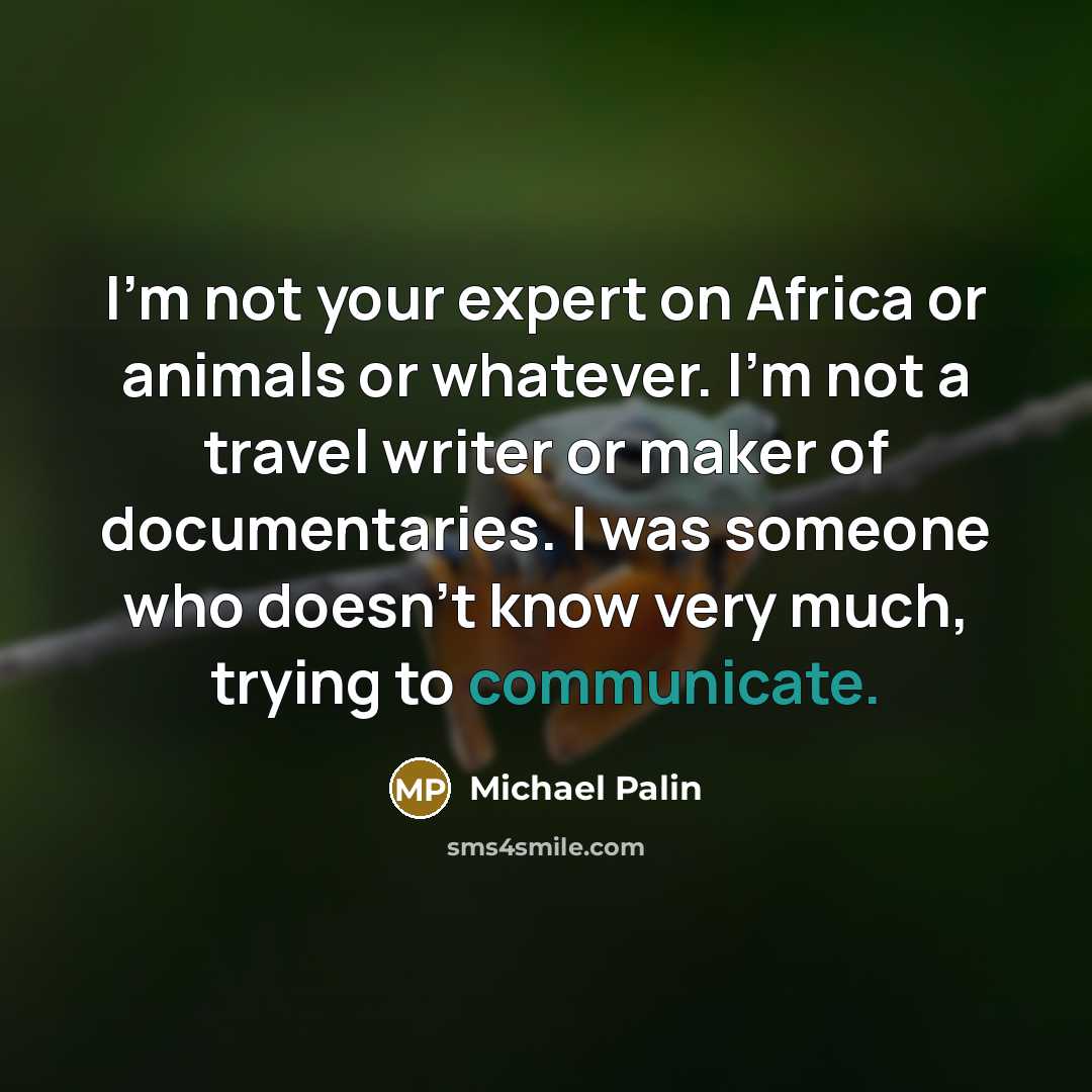 “I'm not your expert on Africa or animals or whatever.…” quote by Michael Palin