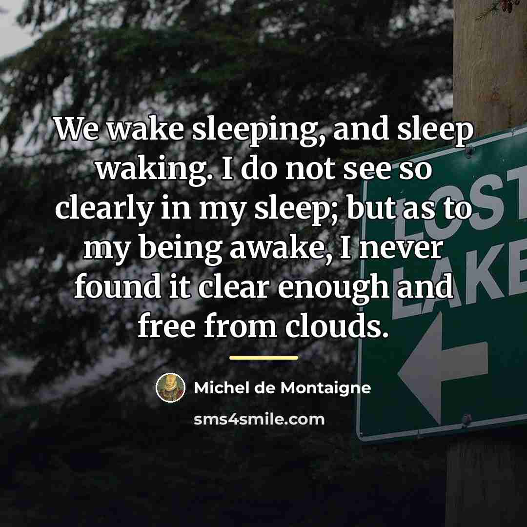 “We wake sleeping, and sleep waking. I do not see…” quote by Michel de Montaigne