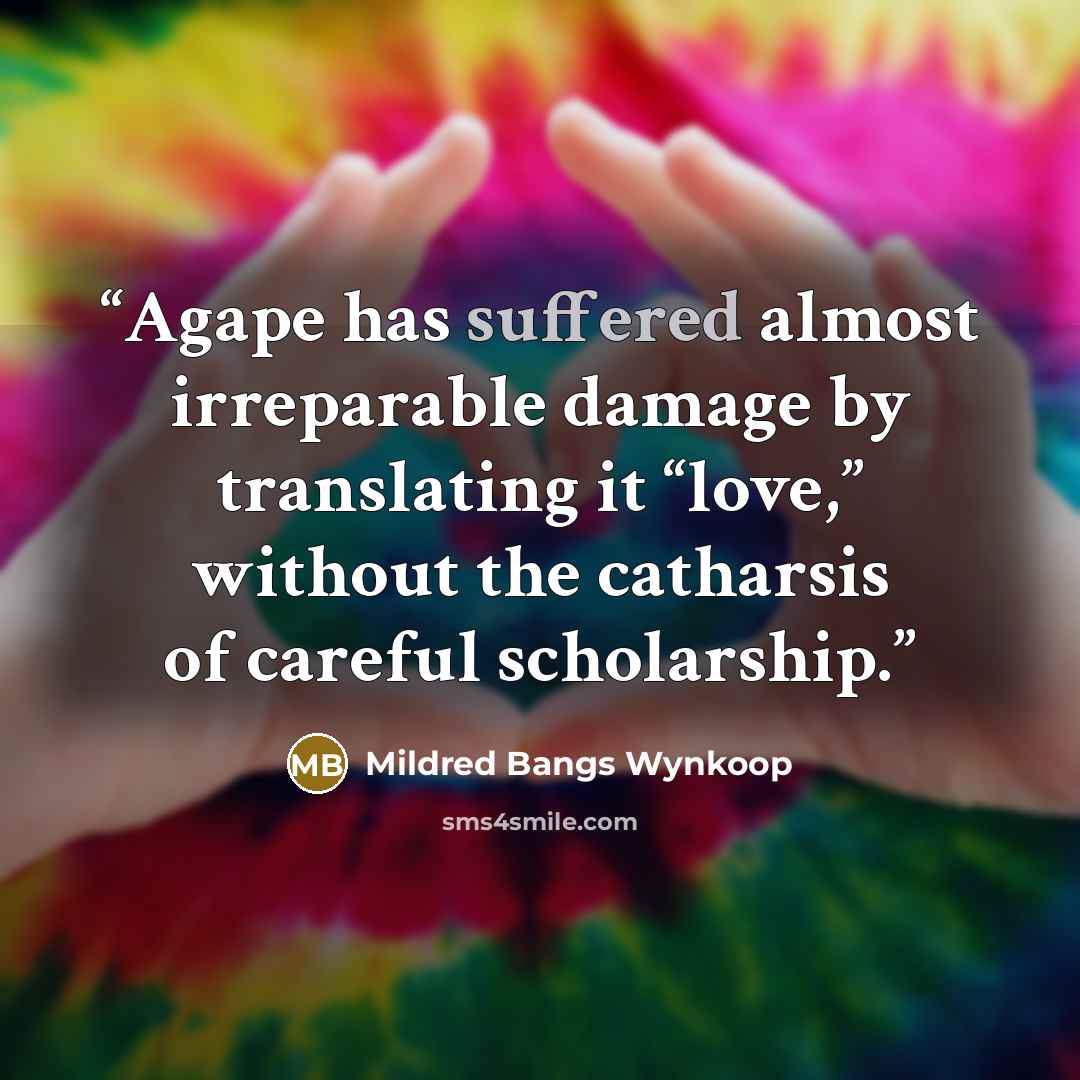 “Agape has suffered almost irreparable damage by translating it “love,” without the catharsis of careful scholarship.” quote by Mildred Bangs Wynkoop
