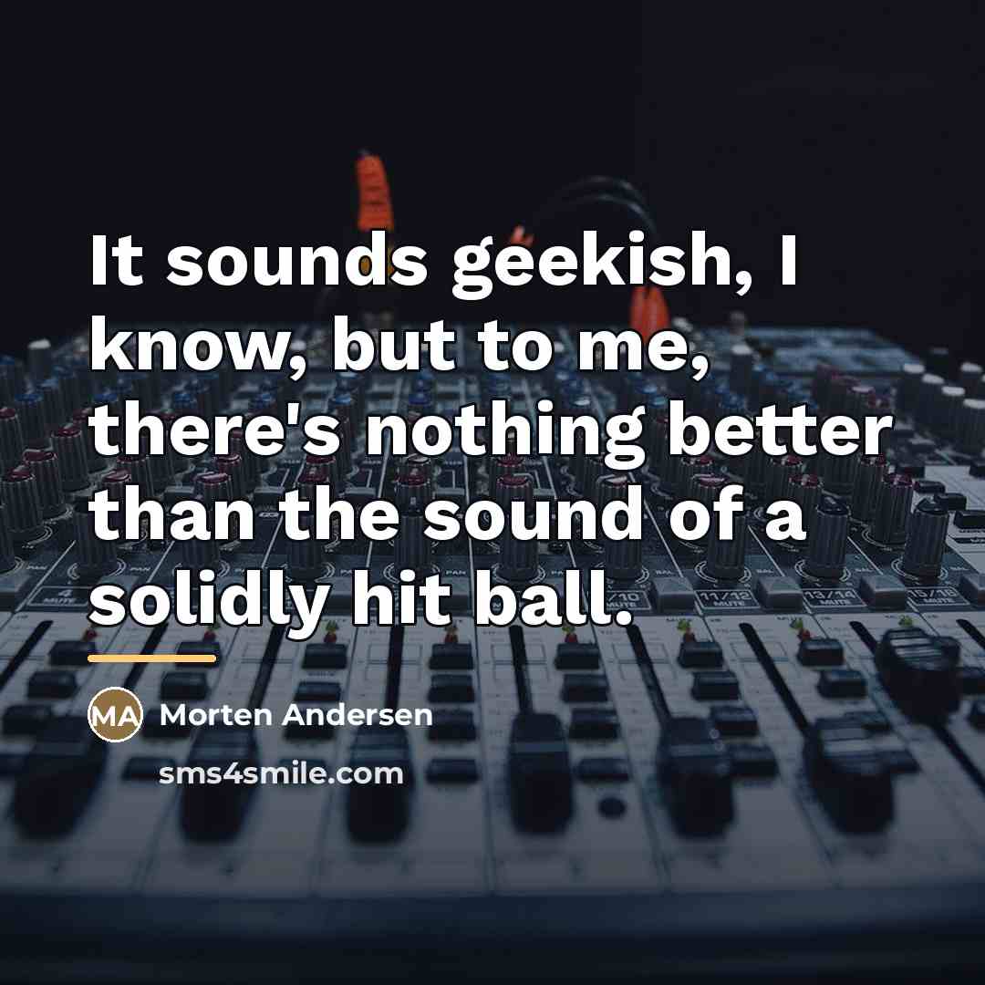 “It sounds geekish, I know, but to me, there's nothing…” quote by Morten Andersen