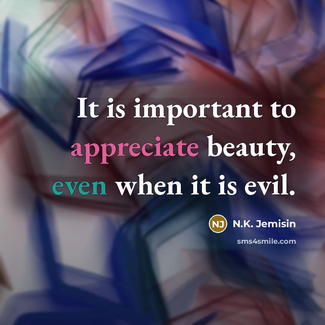 “It is important to appreciate beauty, even when it is…” quote by N.K. Jemisin