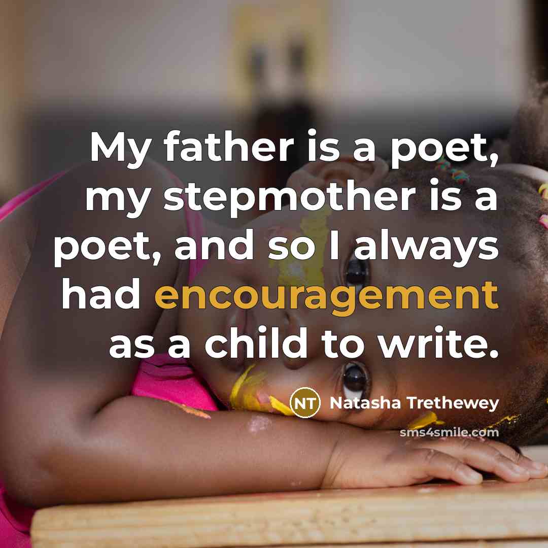 “My father is a poet, my stepmother is a poet,…” quote by Natasha Trethewey