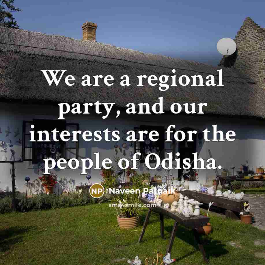 “We are a regional party, and our interests are for…” quote by Naveen Patnaik