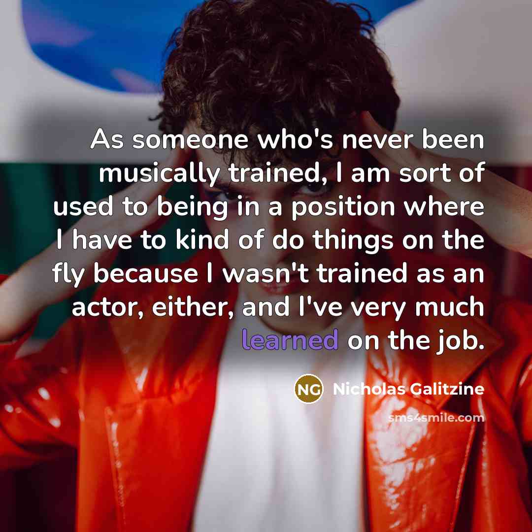 “As someone who's never been musically trained, I am sort…” quote by Nicholas Galitzine