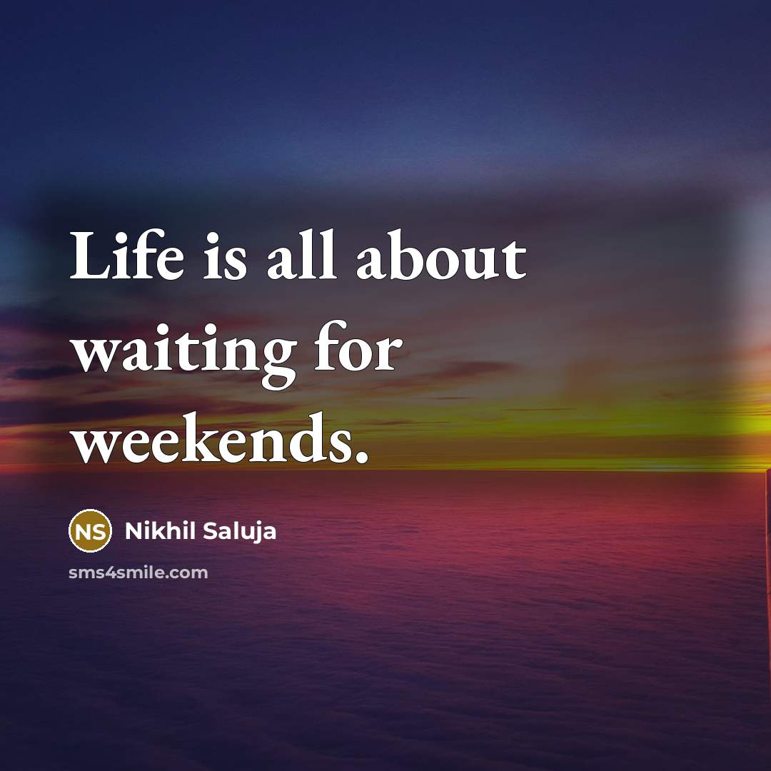 “Life is all about waiting for weekends.…” quote by Nikhil Saluja