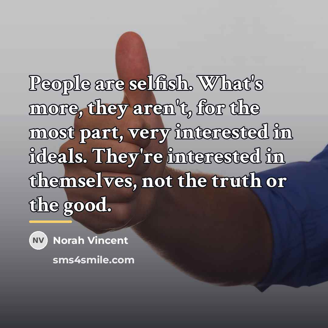 “People are selfish. What's more, they aren't, for the most…” quote by Norah Vincent