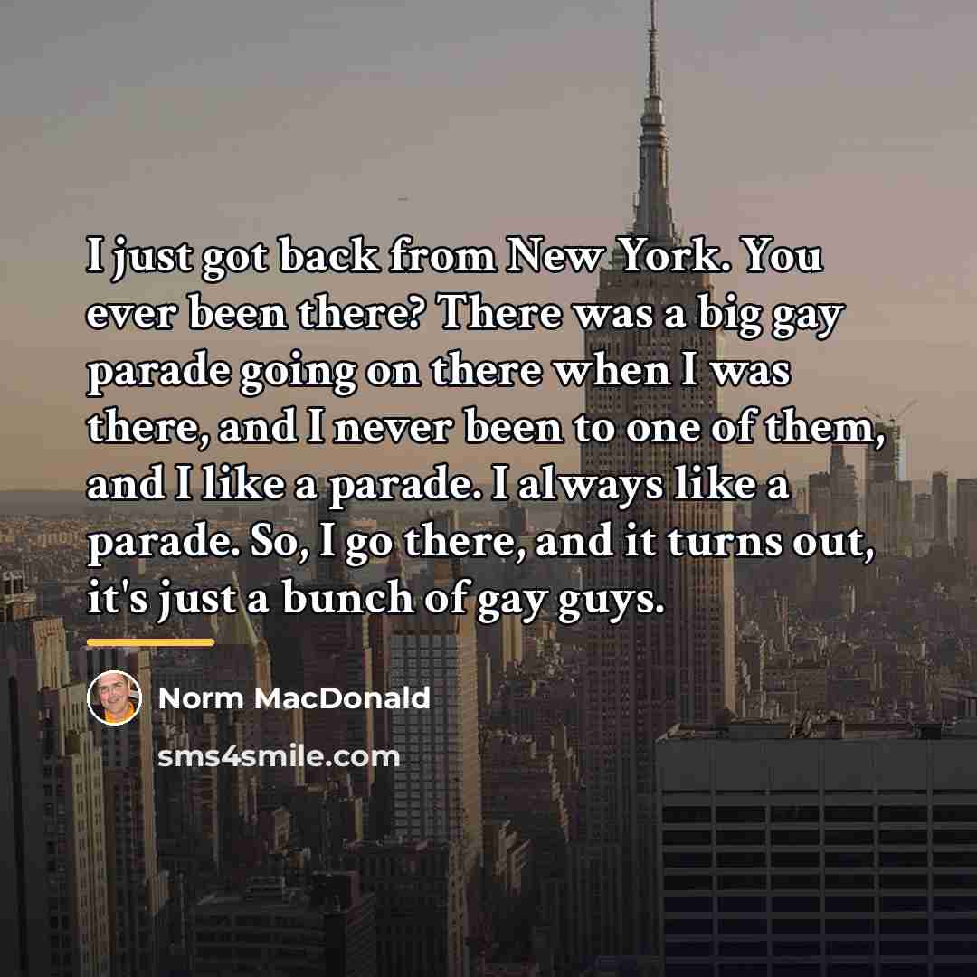 “I just got back from New York. You ever been…” quote by Norm MacDonald