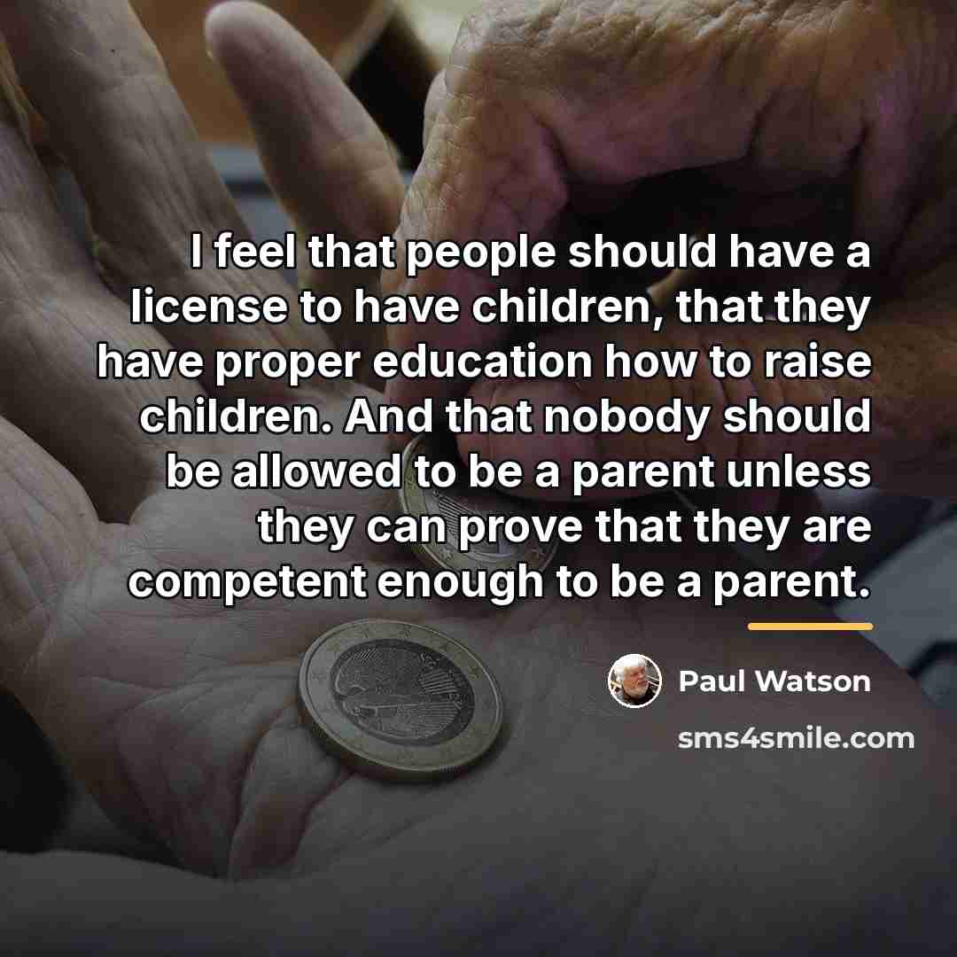 “I feel that people should have a license to have…” quote by Paul Watson