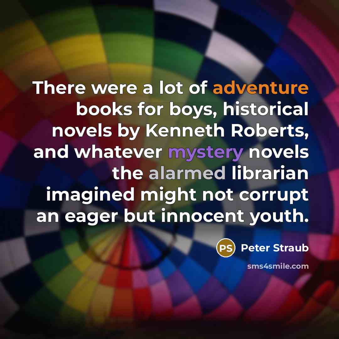 “There were a lot of adventure books for boys, historical…” quote by Peter Straub