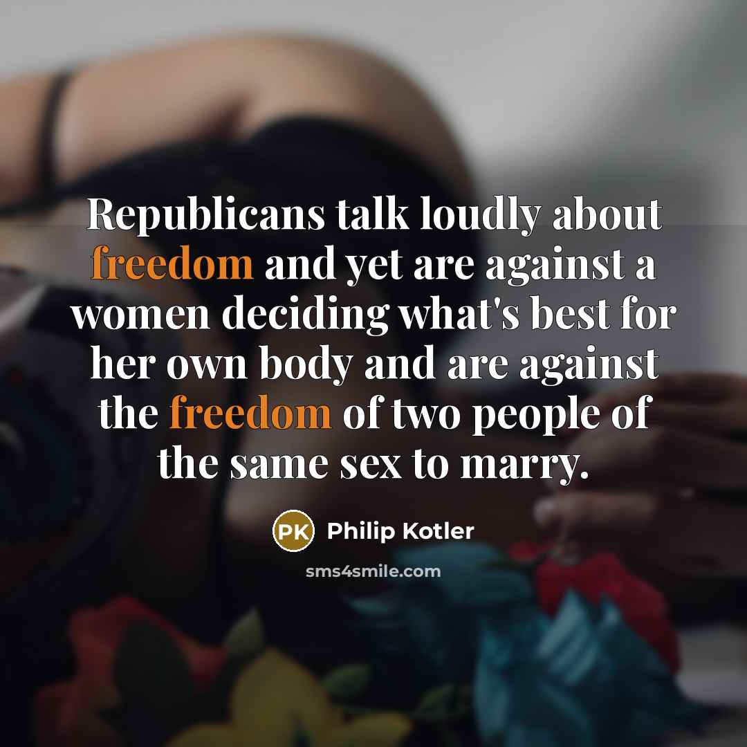 “Republicans talk loudly about freedom and yet are against a…” quote by Philip Kotler