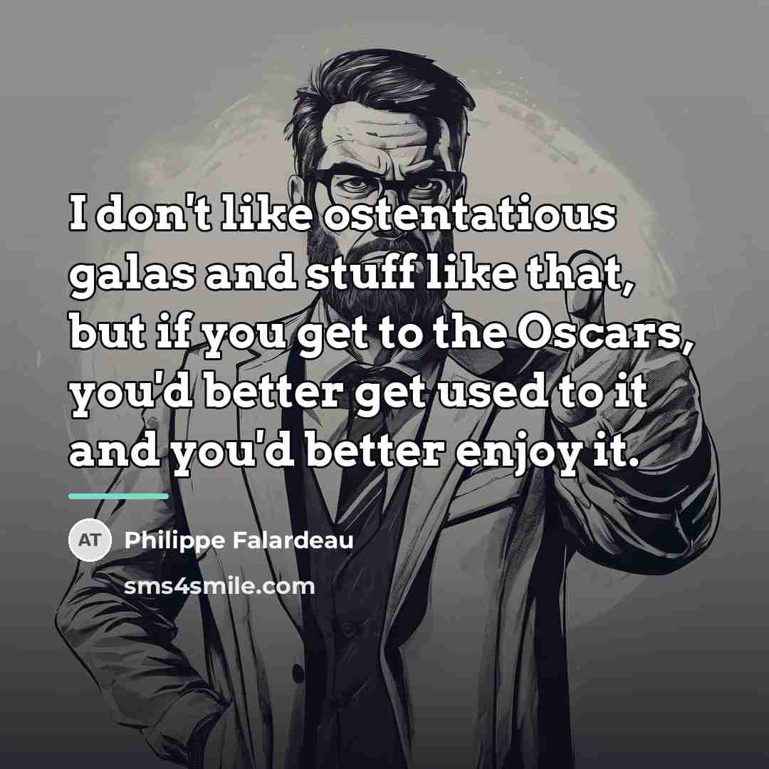 “I don't like ostentatious galas and stuff like that, but…” quote by Philippe Falardeau