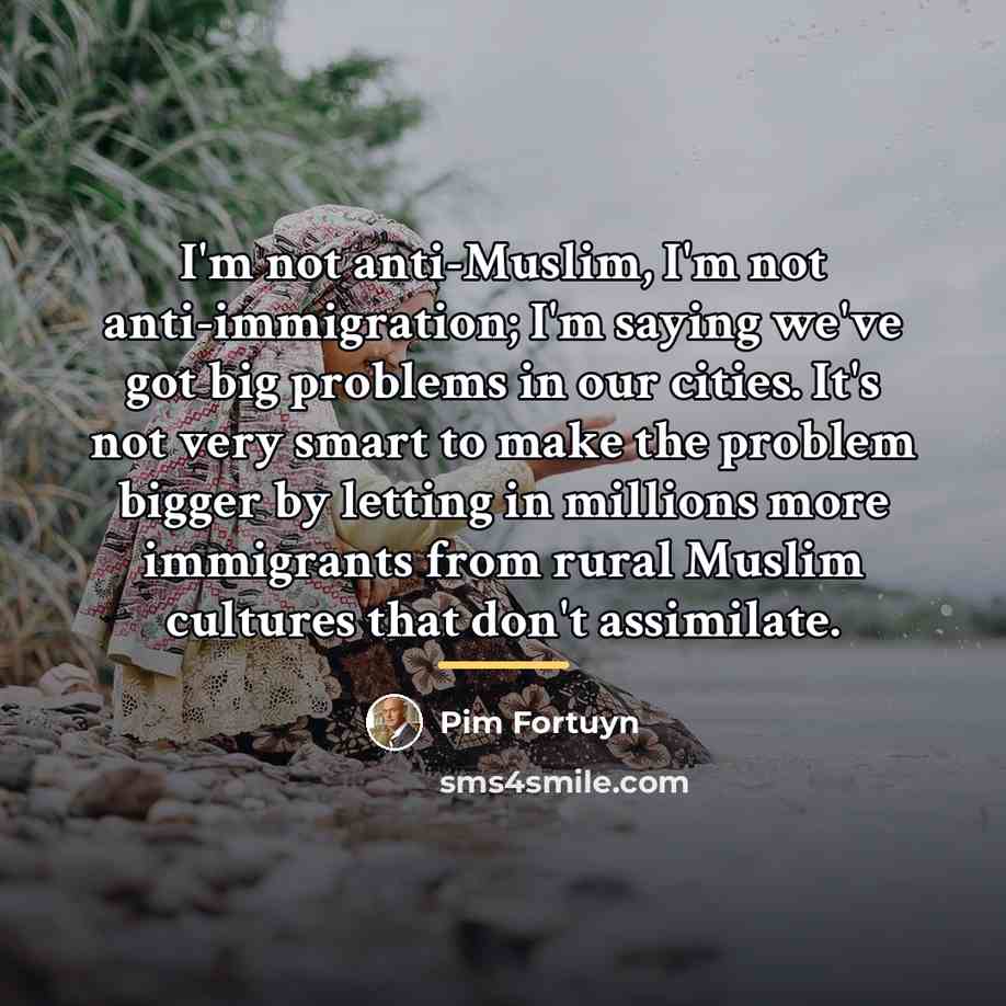 “I'm not anti-Muslim, I'm not anti-immigration; I'm saying we've got…” quote by Pim Fortuyn