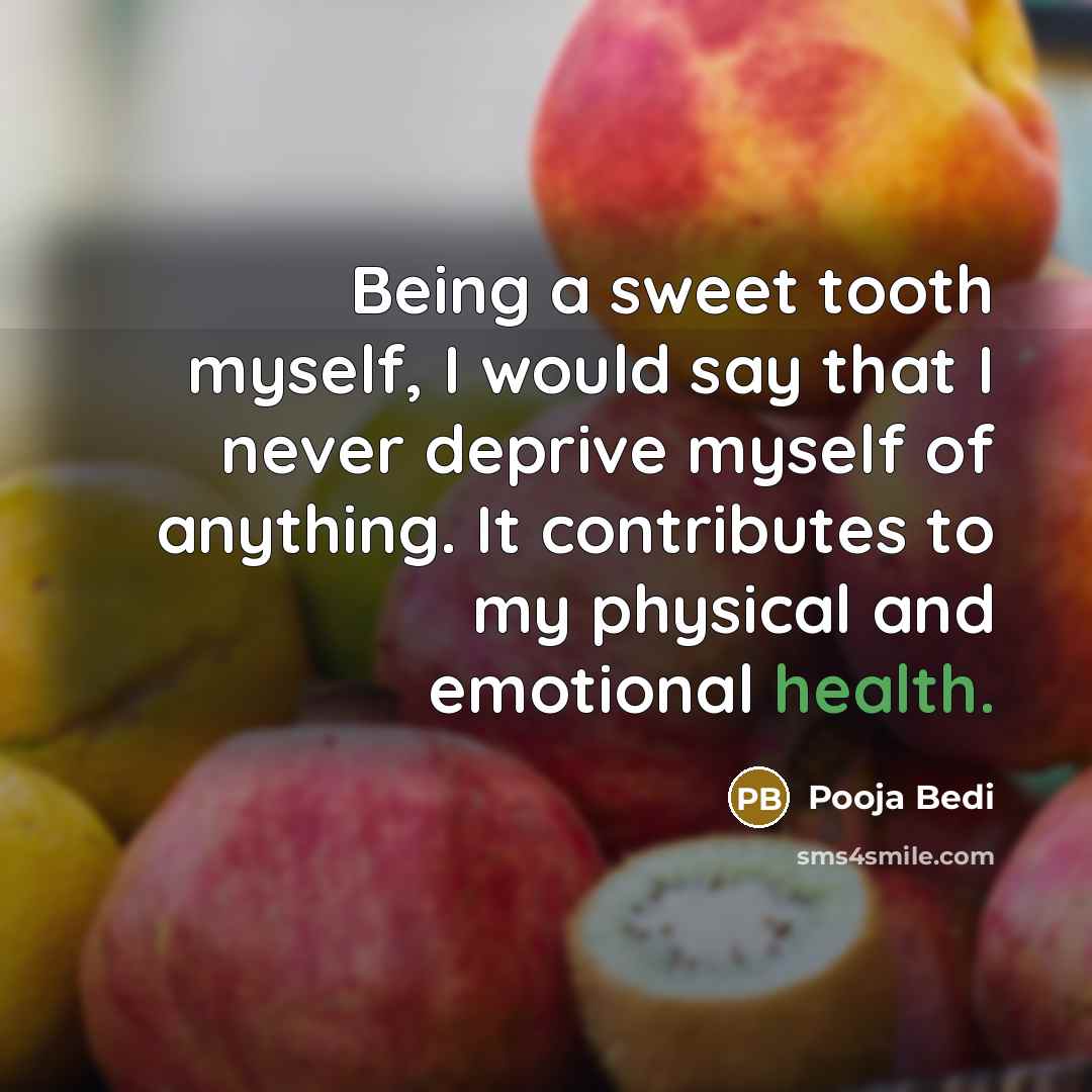 “Being a sweet tooth myself, I would say that I…” quote by Pooja Bedi