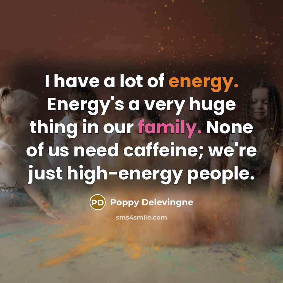 “I have a lot of energy. Energy's a very huge…” quote by Poppy Delevingne