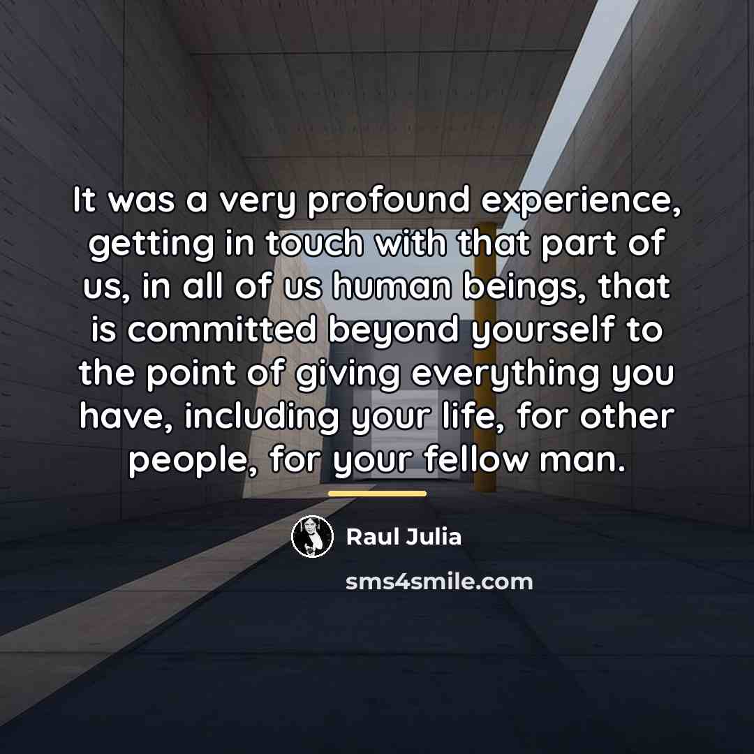 “It was a very profound experience, getting in touch with…” quote by Raul Julia